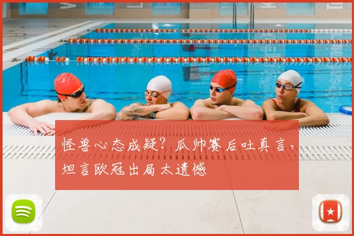 怪兽心态成疑？瓜帅赛后吐真言，坦言欧冠出局太遗憾